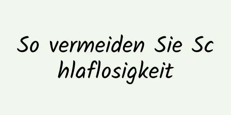 So vermeiden Sie Schlaflosigkeit