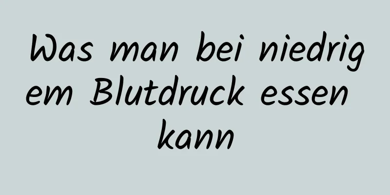 Was man bei niedrigem Blutdruck essen kann