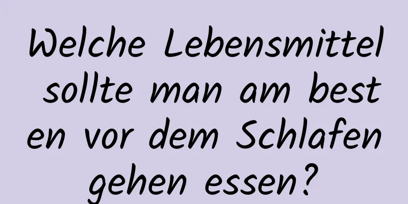 Welche Lebensmittel sollte man am besten vor dem Schlafengehen essen?