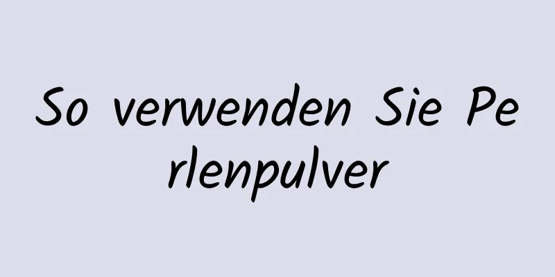 So verwenden Sie Perlenpulver