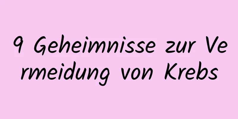 9 Geheimnisse zur Vermeidung von Krebs
