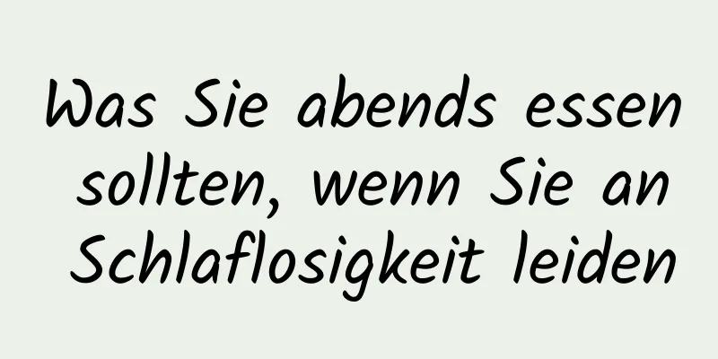Was Sie abends essen sollten, wenn Sie an Schlaflosigkeit leiden