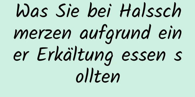 Was Sie bei Halsschmerzen aufgrund einer Erkältung essen sollten