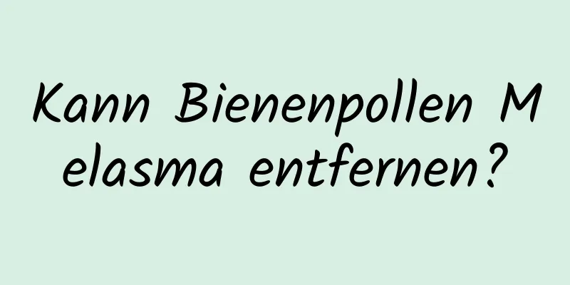 Kann Bienenpollen Melasma entfernen?