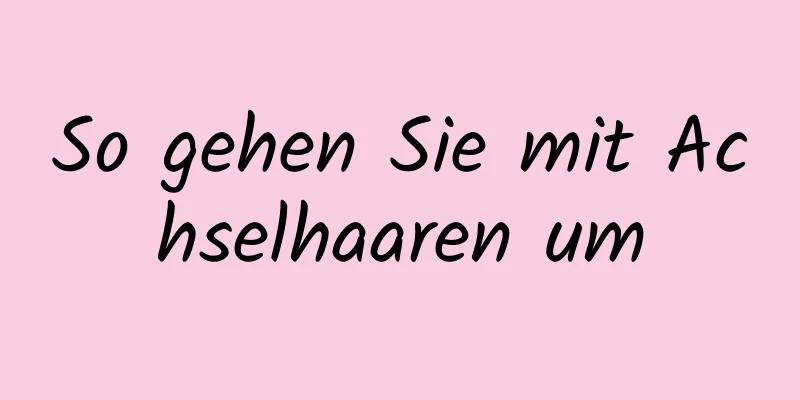 So gehen Sie mit Achselhaaren um