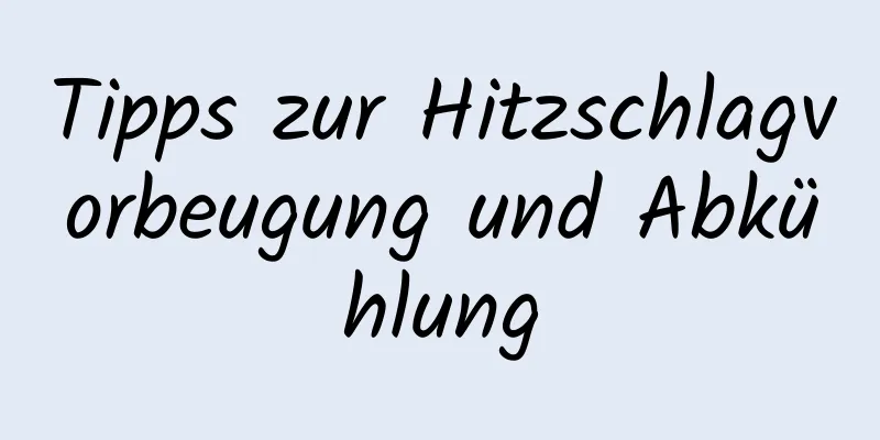 Tipps zur Hitzschlagvorbeugung und Abkühlung