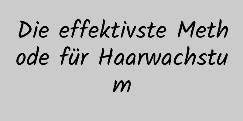 Die effektivste Methode für Haarwachstum