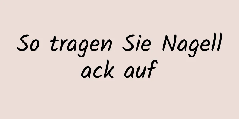 So tragen Sie Nagellack auf