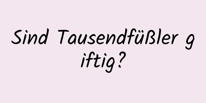 Sind Tausendfüßler giftig?