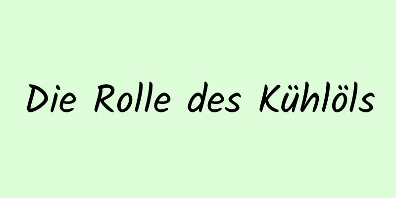 Die Rolle des Kühlöls