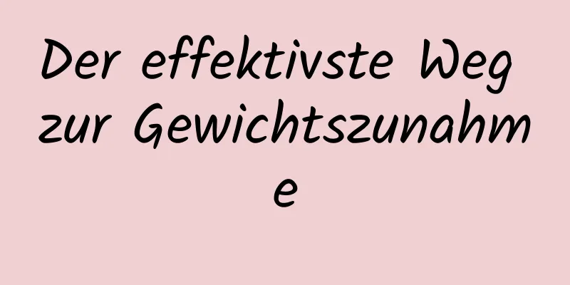 Der effektivste Weg zur Gewichtszunahme