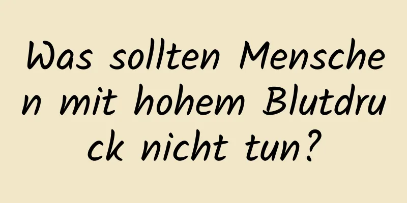 Was sollten Menschen mit hohem Blutdruck nicht tun?