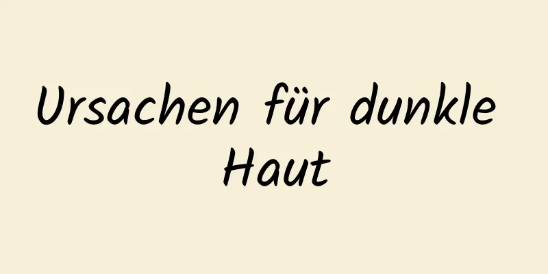 Ursachen für dunkle Haut