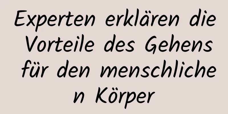 Experten erklären die Vorteile des Gehens für den menschlichen Körper
