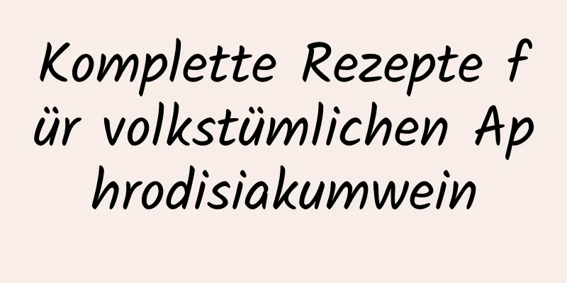 Komplette Rezepte für volkstümlichen Aphrodisiakumwein