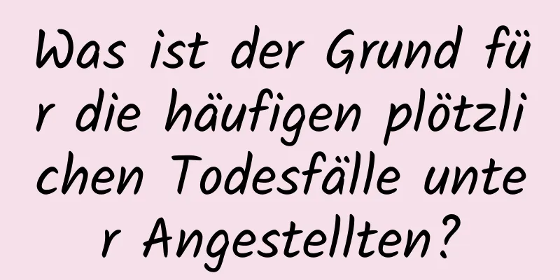 Was ist der Grund für die häufigen plötzlichen Todesfälle unter Angestellten?
