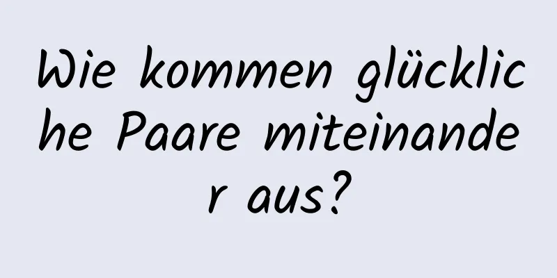 Wie kommen glückliche Paare miteinander aus?