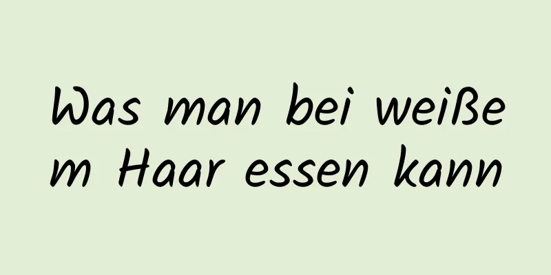 Was man bei weißem Haar essen kann