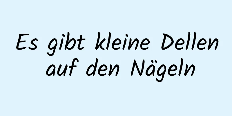 Es gibt kleine Dellen auf den Nägeln