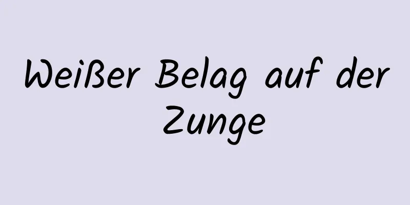 Weißer Belag auf der Zunge