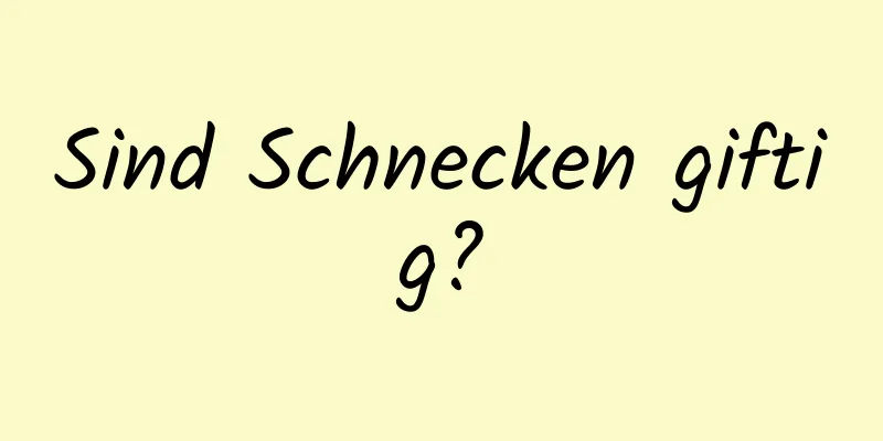 Sind Schnecken giftig?