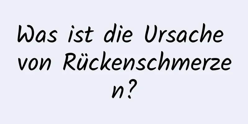 Was ist die Ursache von Rückenschmerzen?