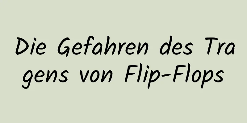 Die Gefahren des Tragens von Flip-Flops