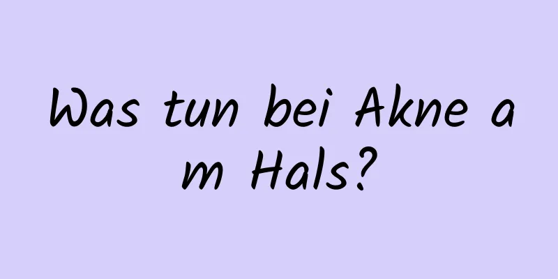 Was tun bei Akne am Hals?