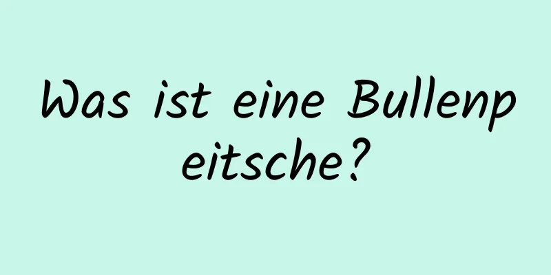 Was ist eine Bullenpeitsche?