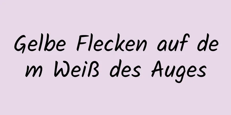 Gelbe Flecken auf dem Weiß des Auges