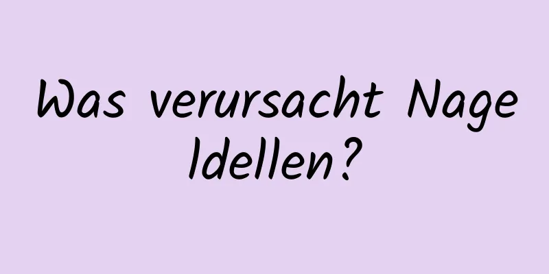 Was verursacht Nageldellen?