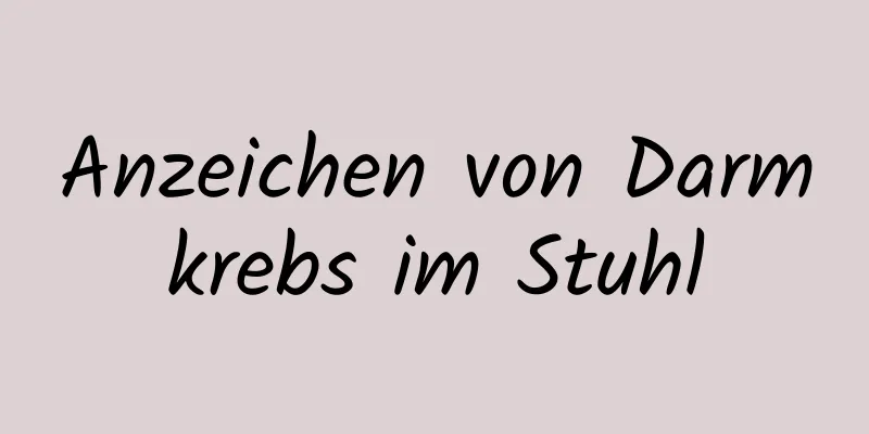 Anzeichen von Darmkrebs im Stuhl