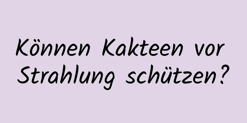 Können Kakteen vor Strahlung schützen?