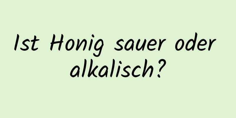 Ist Honig sauer oder alkalisch?
