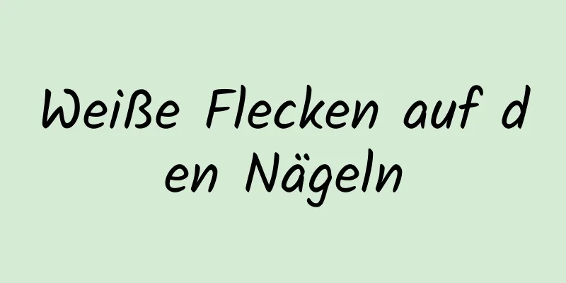 Weiße Flecken auf den Nägeln