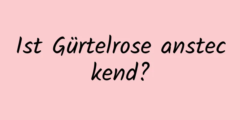 Ist Gürtelrose ansteckend?