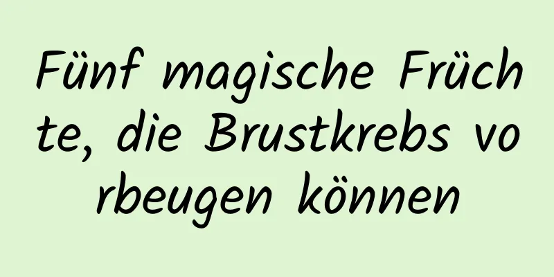 Fünf magische Früchte, die Brustkrebs vorbeugen können