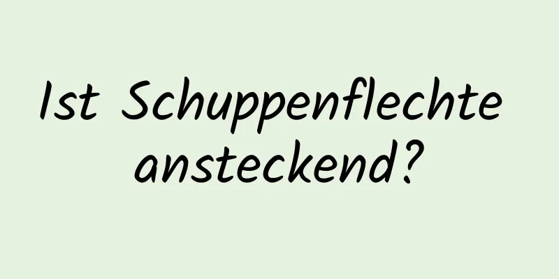 Ist Schuppenflechte ansteckend?