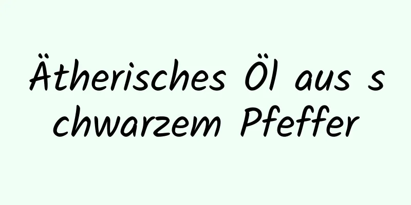 Ätherisches Öl aus schwarzem Pfeffer