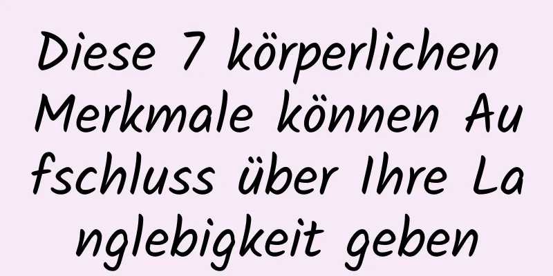 Diese 7 körperlichen Merkmale können Aufschluss über Ihre Langlebigkeit geben