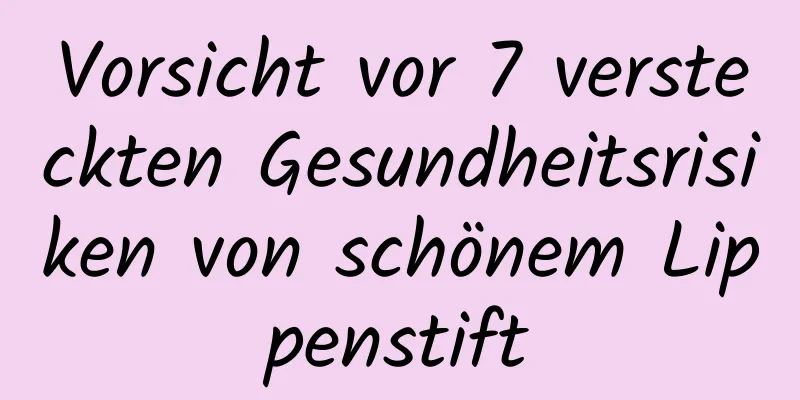 Vorsicht vor 7 versteckten Gesundheitsrisiken von schönem Lippenstift
