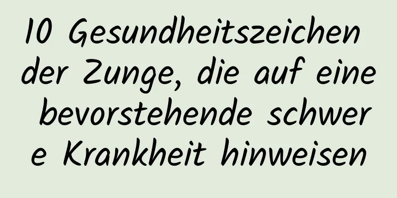 10 Gesundheitszeichen der Zunge, die auf eine bevorstehende schwere Krankheit hinweisen