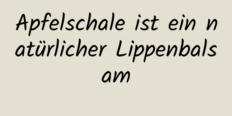 Apfelschale ist ein natürlicher Lippenbalsam