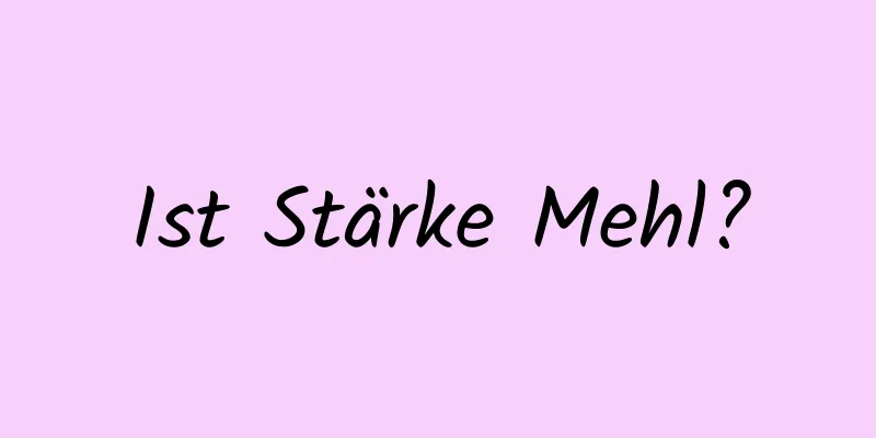 Ist Stärke Mehl?