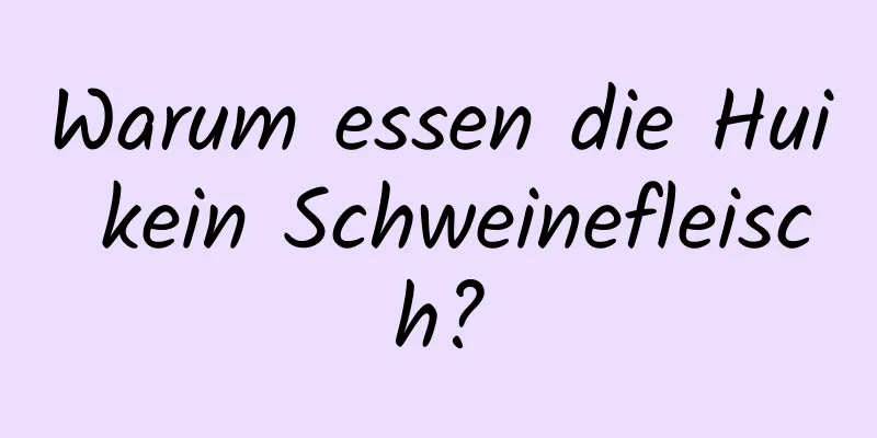 Warum essen die Hui kein Schweinefleisch?