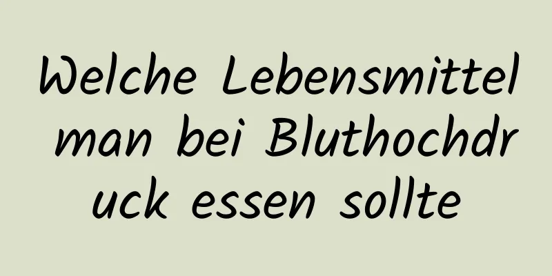 Welche Lebensmittel man bei Bluthochdruck essen sollte