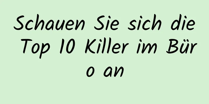 Schauen Sie sich die Top 10 Killer im Büro an