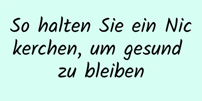 So halten Sie ein Nickerchen, um gesund zu bleiben