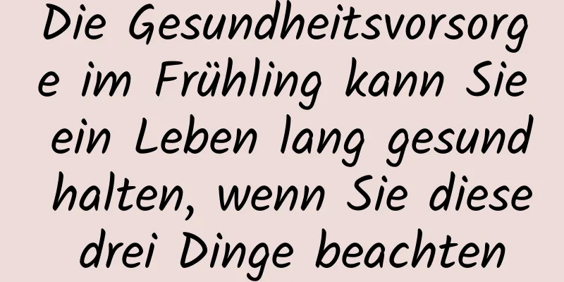 Die Gesundheitsvorsorge im Frühling kann Sie ein Leben lang gesund halten, wenn Sie diese drei Dinge beachten
