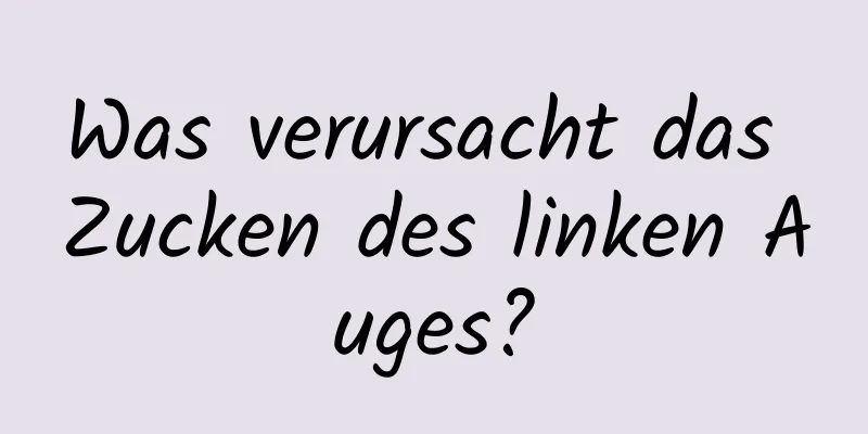 Was verursacht das Zucken des linken Auges?